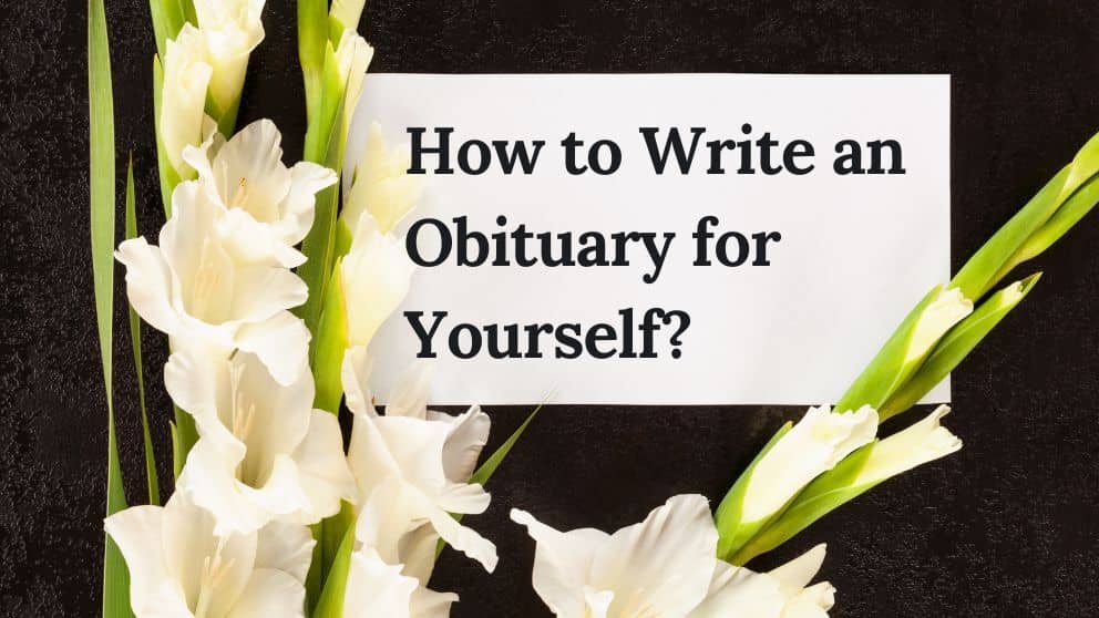 How to Write an Obituary for Yourself: Step-By-Step