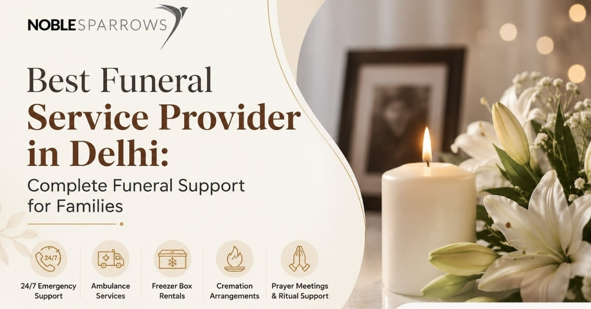 Best Funeral Service Provider in Delhi: Complete Funeral Support for Families 