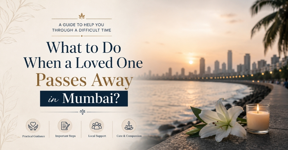 What to Do When a Loved One Passes Away in Mumbai?